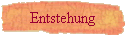 Entstehung